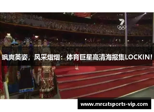 飒爽英姿,风采熠熠:体育巨星高清海报集LOCKIN! 飒爽英姿,风采熠熠:体育巨星高清海报集LOCKIN!