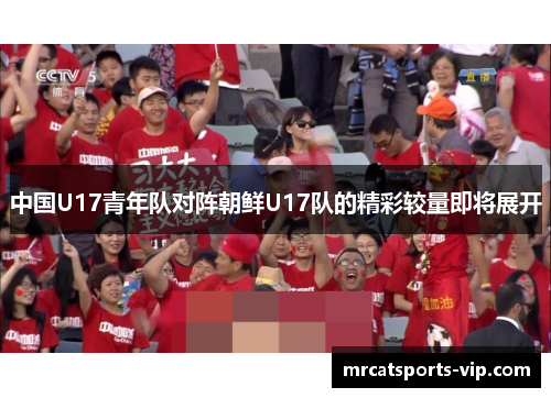 中国U17青年队对阵朝鲜U17队的精彩较量即将展开