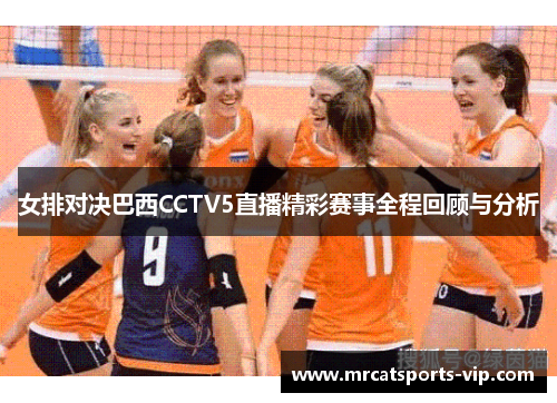 女排对决巴西CCTV5直播精彩赛事全程回顾与分析