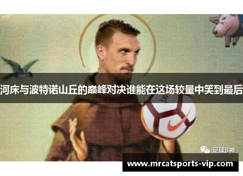 河床与波特诺山丘的巅峰对决谁能在这场较量中笑到最后