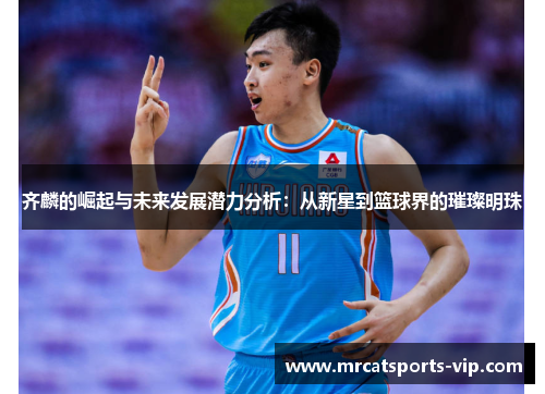齐麟的崛起与未来发展潜力分析：从新星到篮球界的璀璨明珠